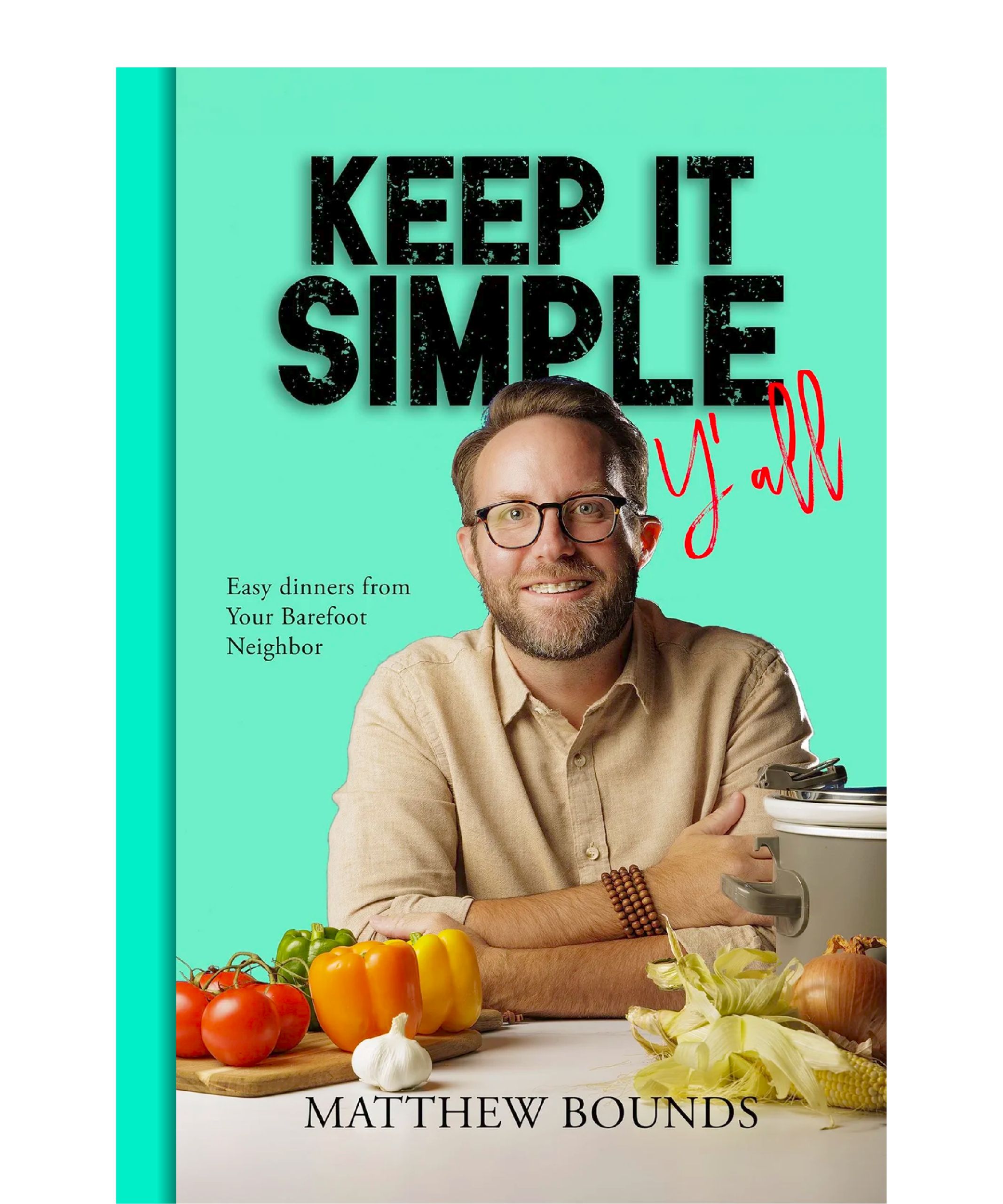Keep It Simple Y'all cookbook cover by Matthew Bounds featuring quick and easy dinners from Your Barefoot Neighbor with fresh vegetables